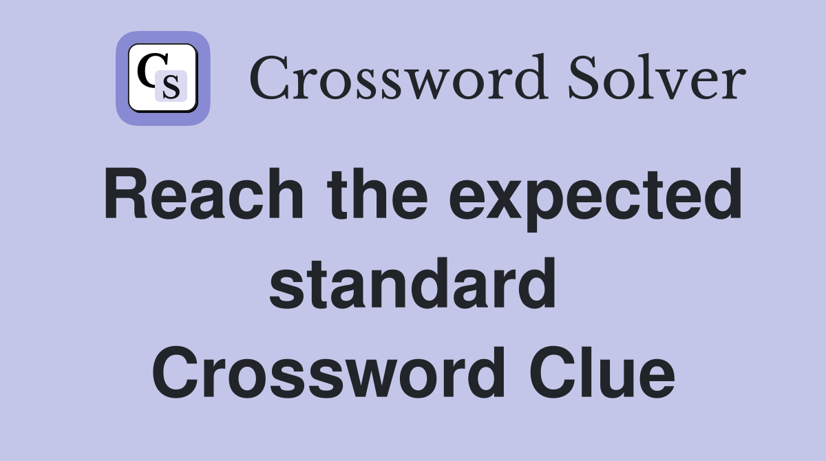 Reach the expected standard Crossword Clue