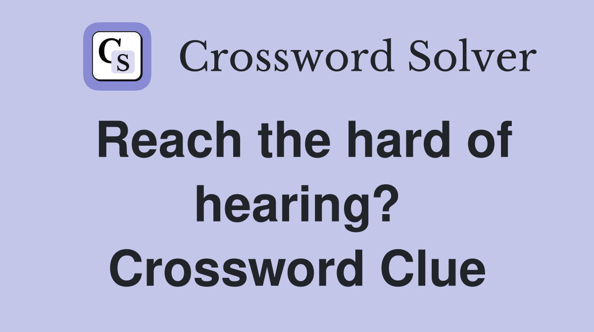 Reach the hard of hearing? Crossword Clue