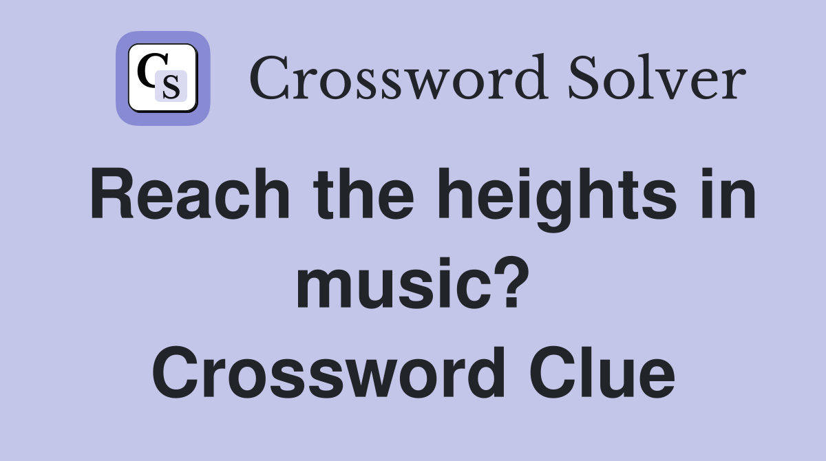Reach the heights in music? Crossword Clue