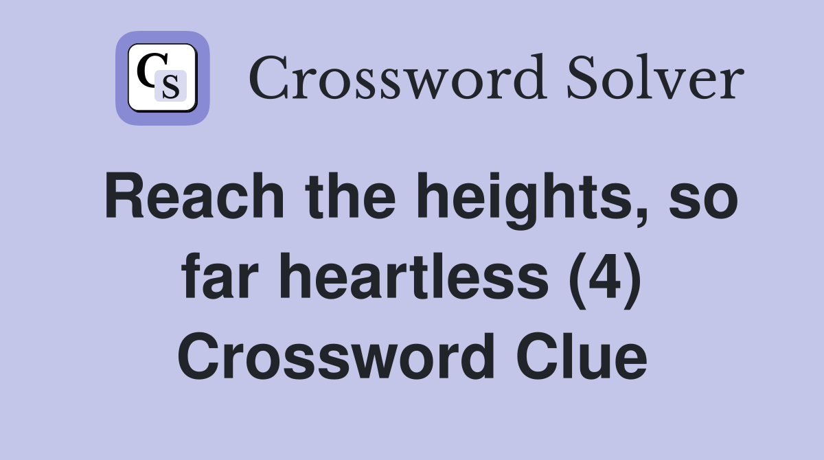 Reach the heights, so far heartless (4) Crossword Clue