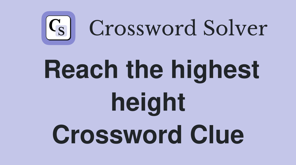 Reach the highest height Crossword Clue