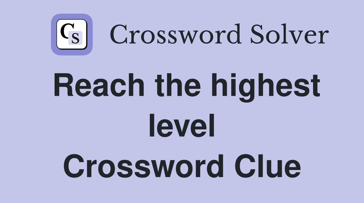 Reach the highest level Crossword Clue