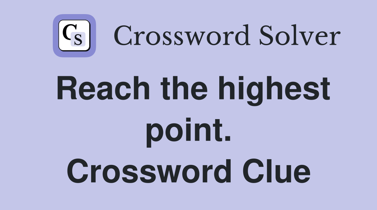 Reach the highest point. Crossword Clue