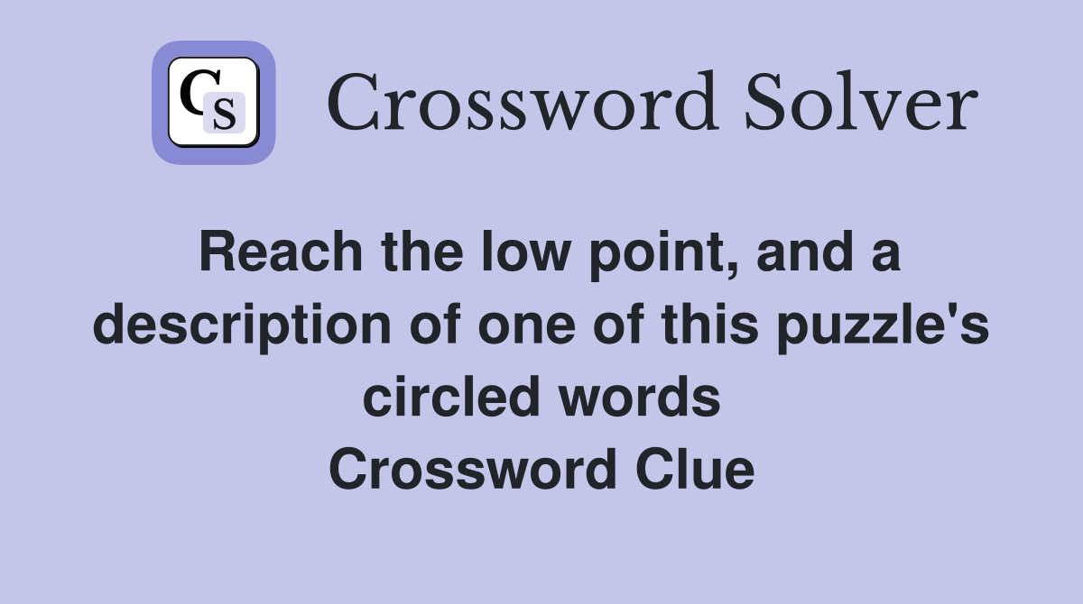 Reach the low point, and a description of one of this puzzle's circled words Crossword Clue