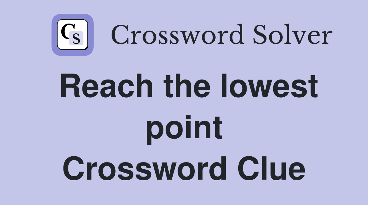 Reach the lowest point Crossword Clue