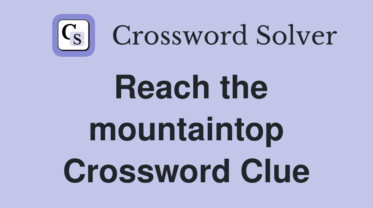 Reach the mountaintop Crossword Clue