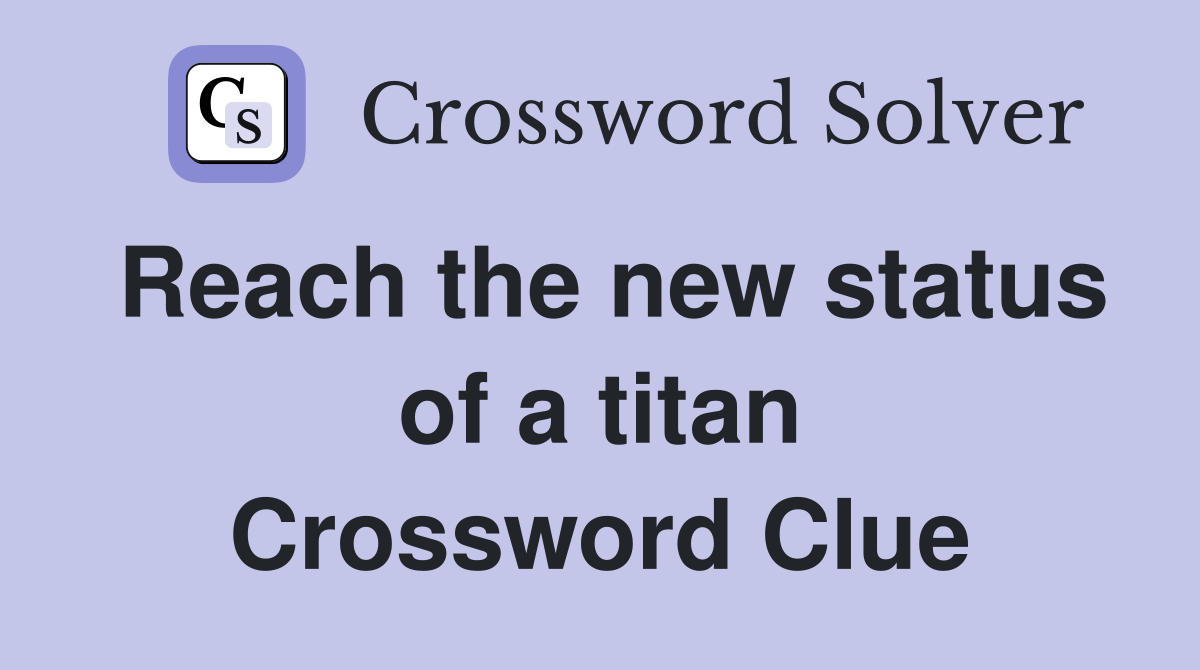 Reach the new status of a titan Crossword Clue