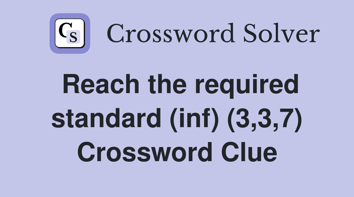 Reach the required standard (inf) (3,3,7) Crossword Clue