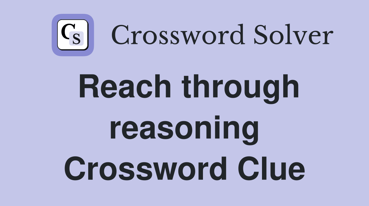 Reach through reasoning Crossword Clue