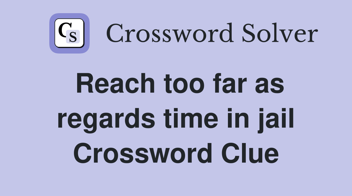 Reach too far as regards time in jail Crossword Clue