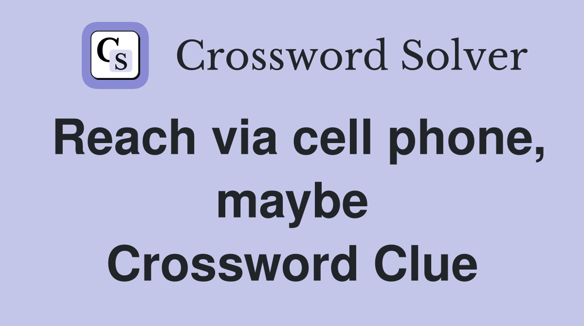 Reach via cell phone, maybe Crossword Clue