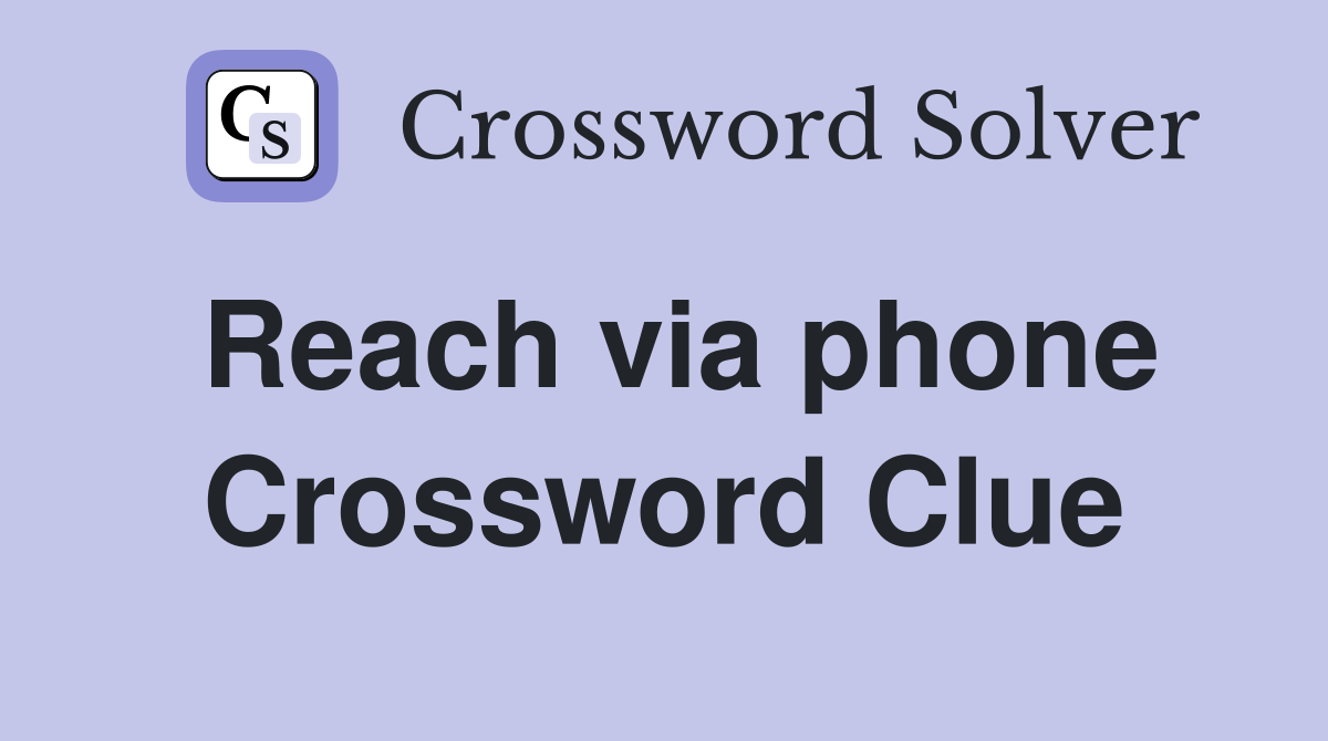 Reach via phone Crossword Clue