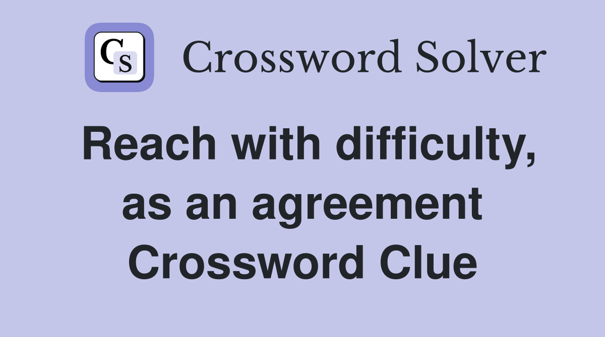 Reach with difficulty, as an agreement Crossword Clue
