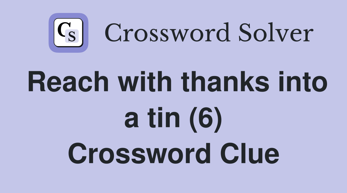 Reach with thanks into a tin (6) Crossword Clue