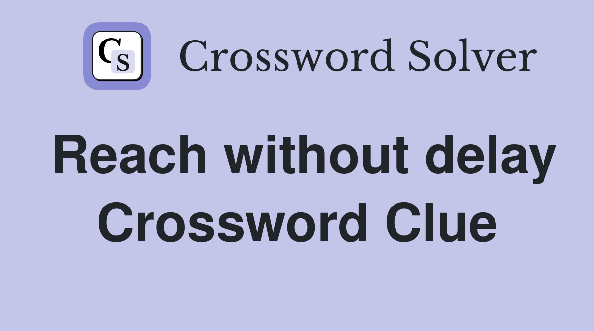 Reach without delay Crossword Clue