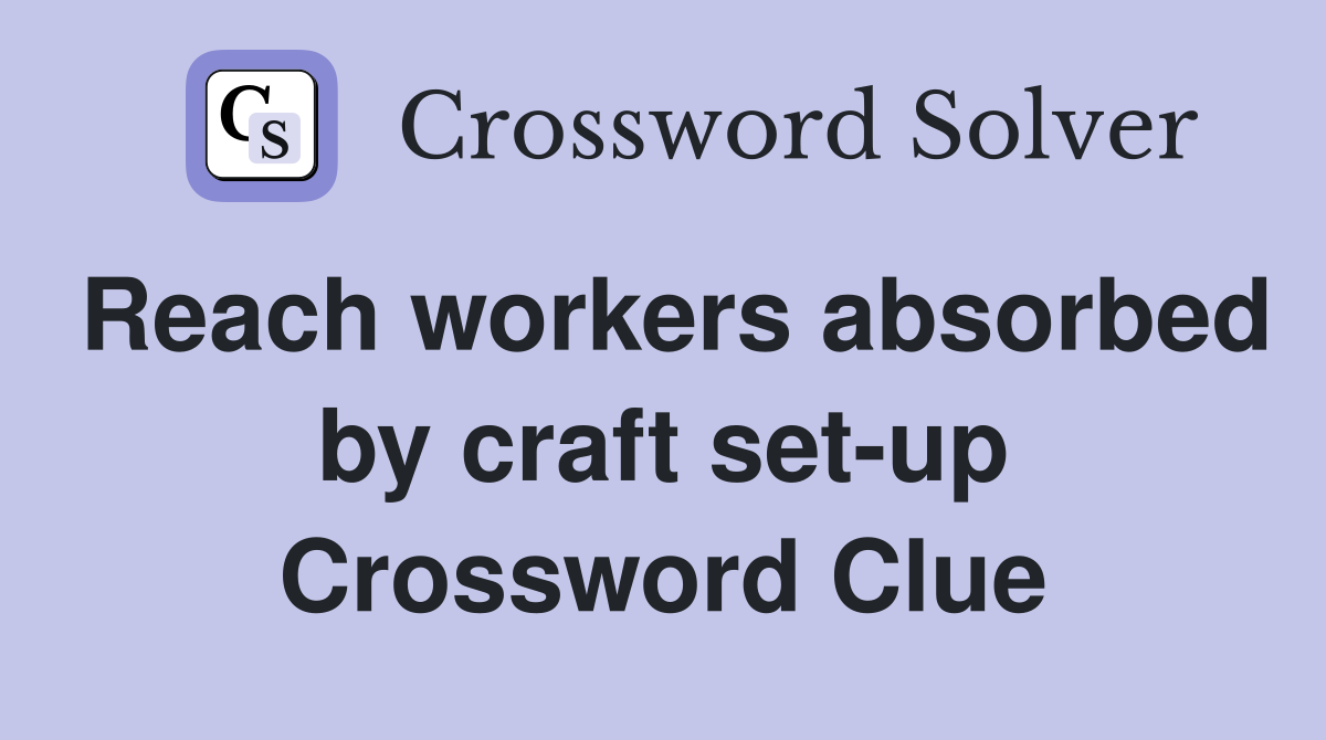 Reach workers absorbed by craft set-up Crossword Clue