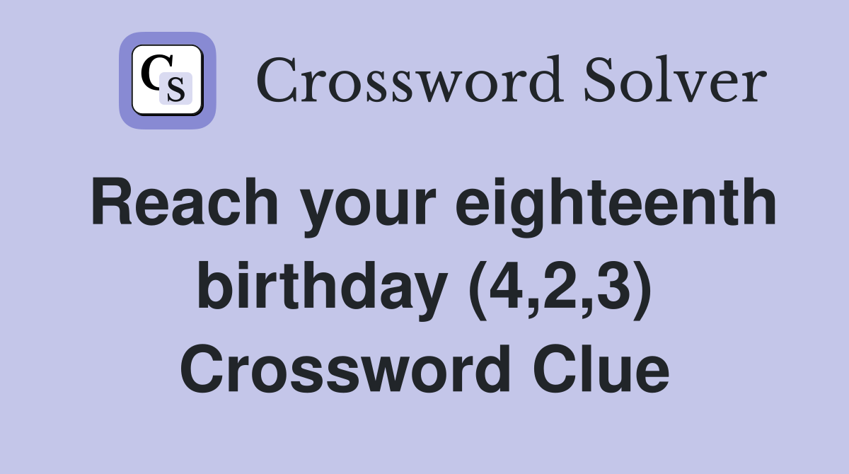 Reach your eighteenth birthday (4,2,3) Crossword Clue