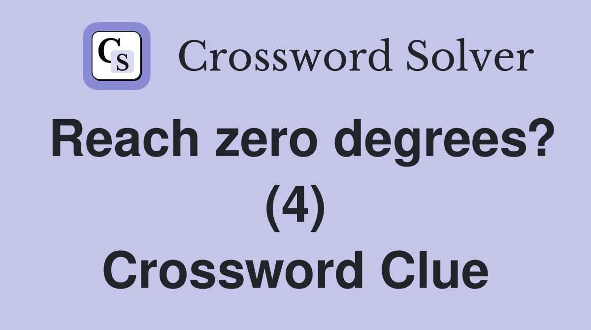 Reach zero degrees? (4) Crossword Clue