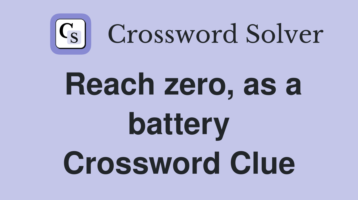 Reach zero, as a battery Crossword Clue