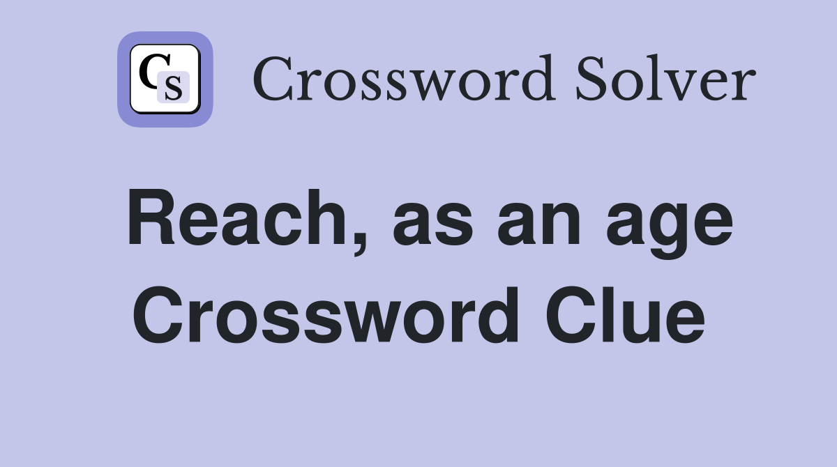 Reach, as an age Crossword Clue