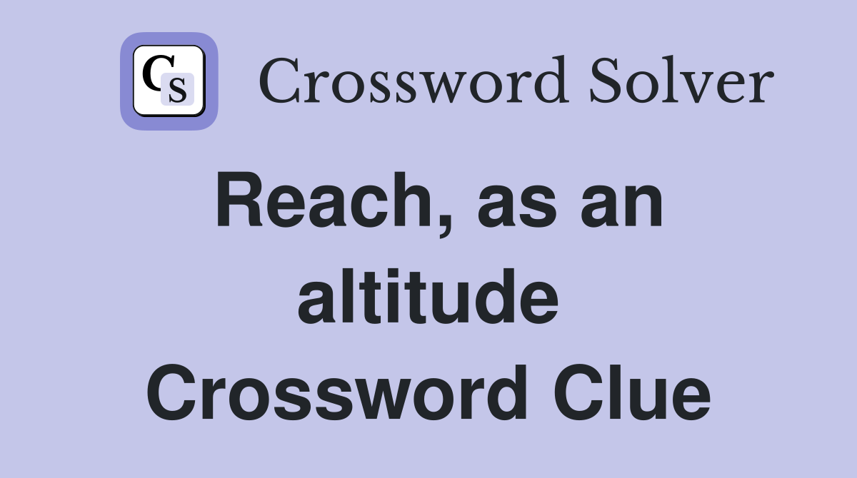 Reach, as an altitude Crossword Clue