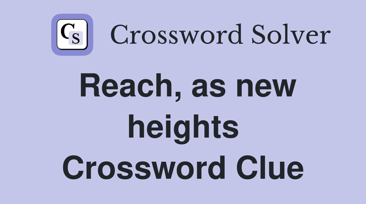 Reach, as new heights Crossword Clue