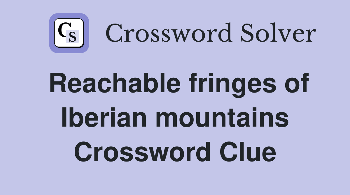 Reachable fringes of Iberian mountains Crossword Clue