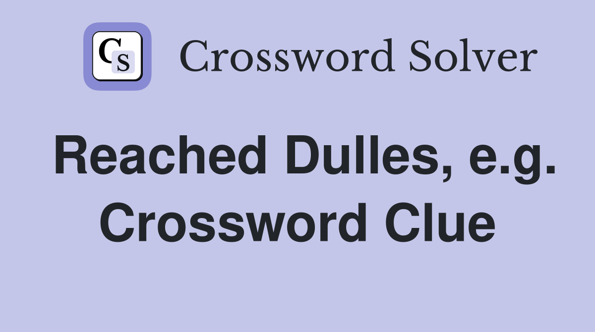 Reached Dulles, e.g. Crossword Clue