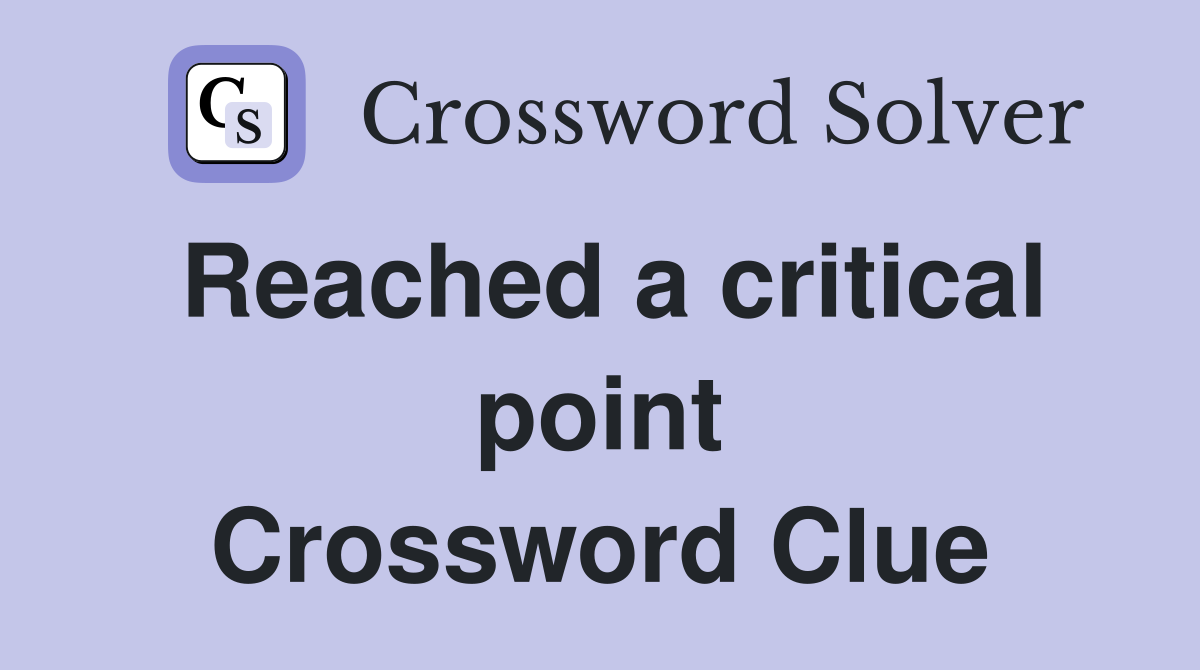 Reached a critical point Crossword Clue