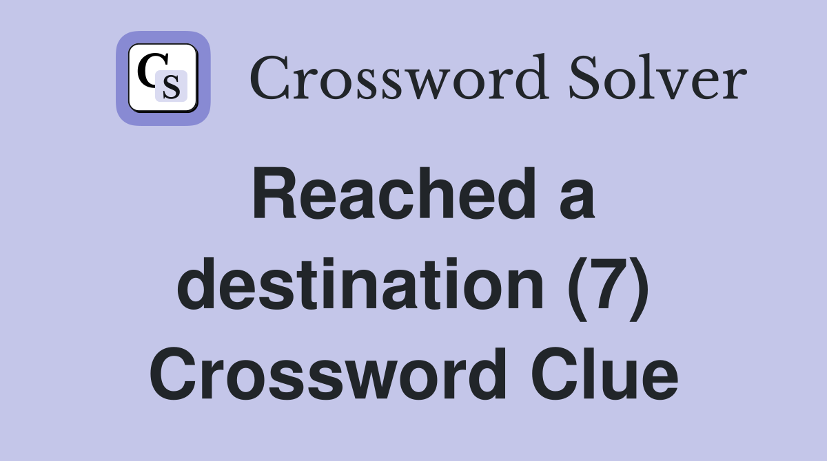 Reached a destination (7) Crossword Clue