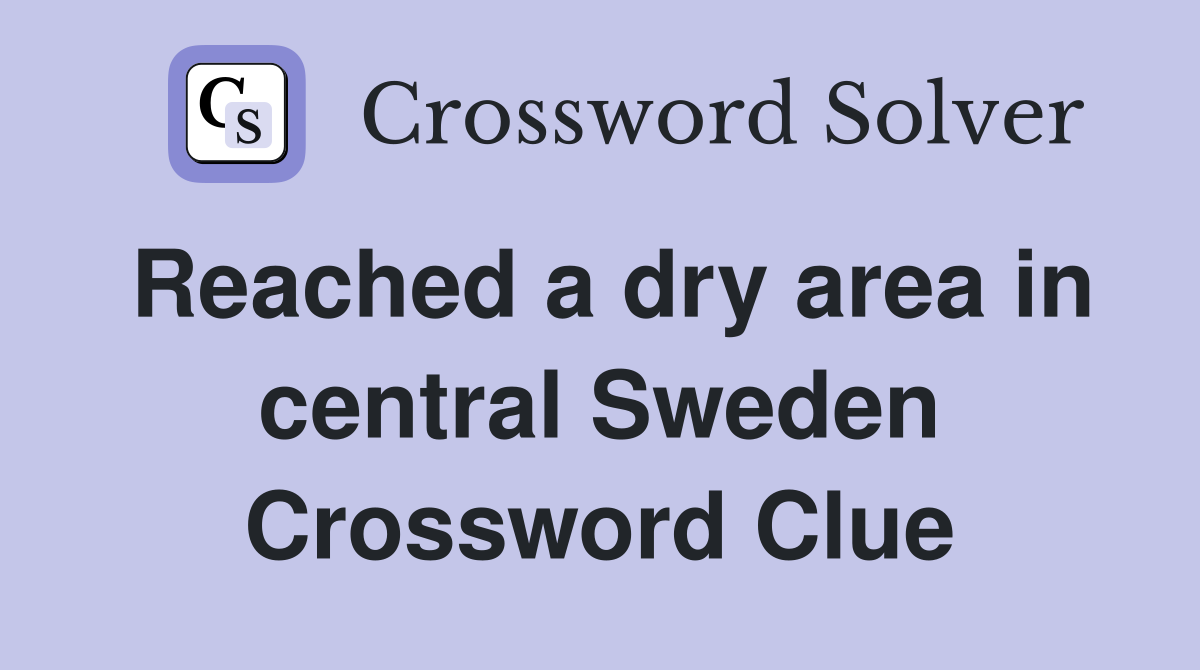 Reached a dry area in central Sweden Crossword Clue