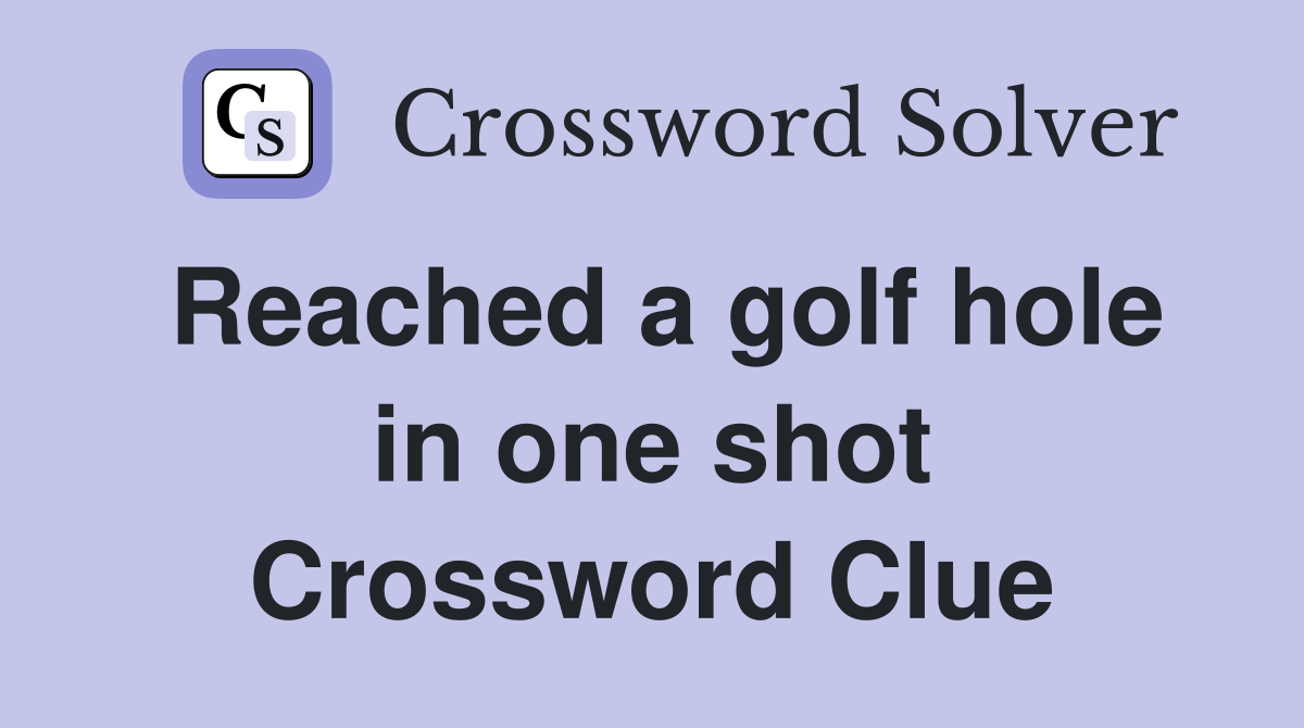 Reached a golf hole in one shot Crossword Clue