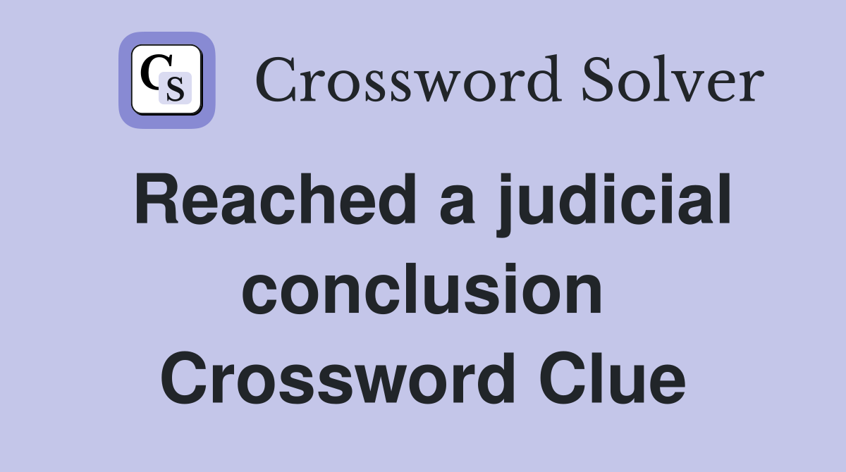 Reached a judicial conclusion Crossword Clue