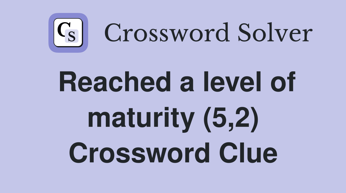 Reached a level of maturity (5,2) Crossword Clue