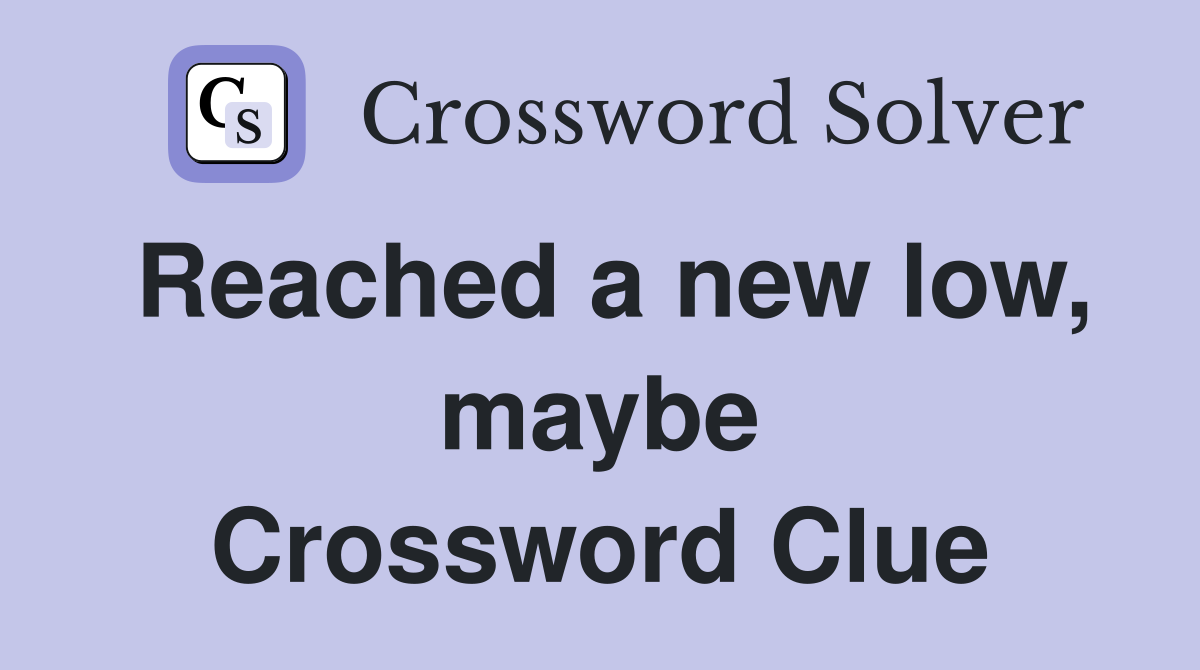 Reached a new low, maybe Crossword Clue