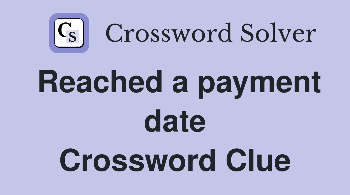 Reached a payment date Crossword Clue