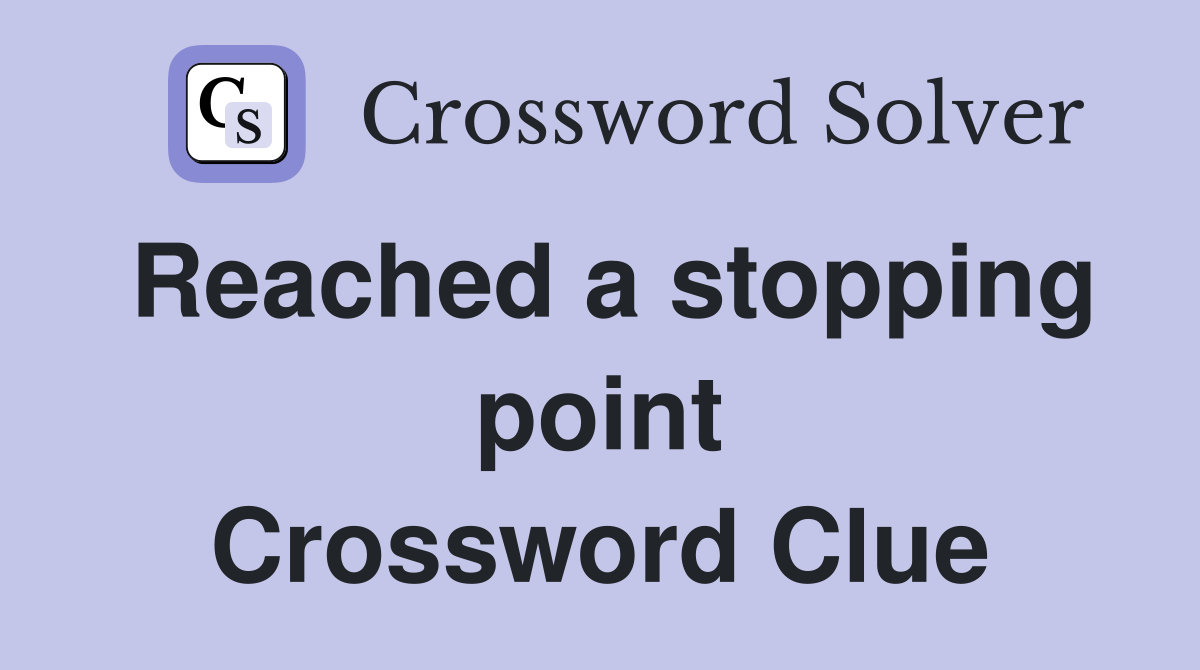 Reached a stopping point Crossword Clue