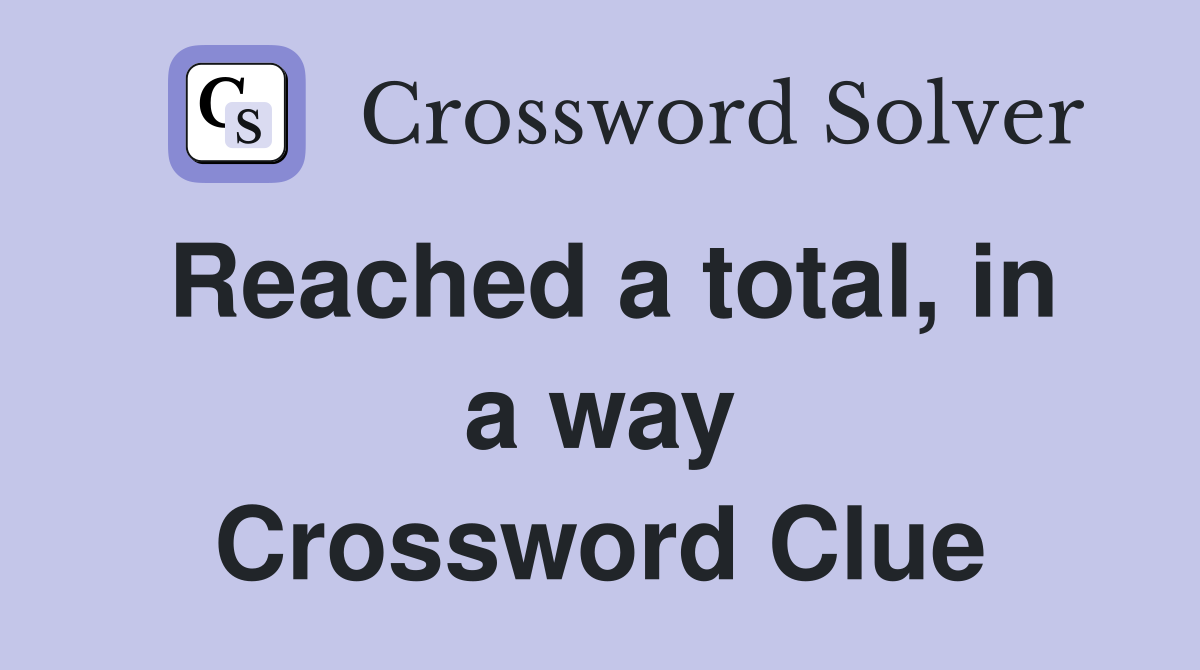 Reached a total, in a way Crossword Clue