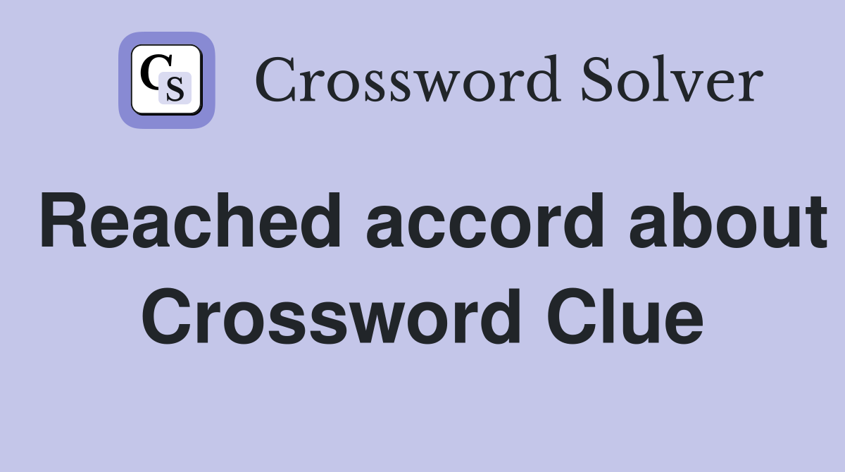 Reached accord about Crossword Clue