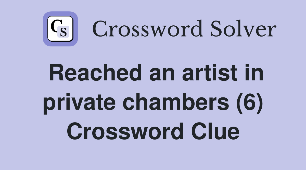 Reached an artist in private chambers (6) Crossword Clue