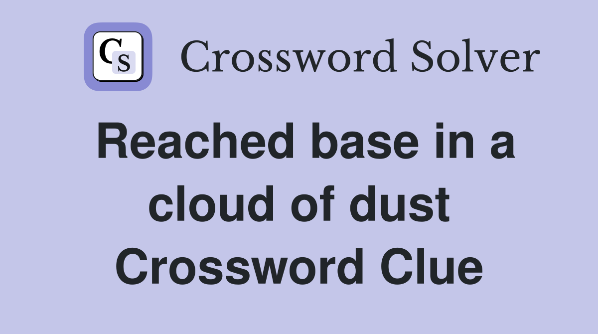 Reached base in a cloud of dust Crossword Clue