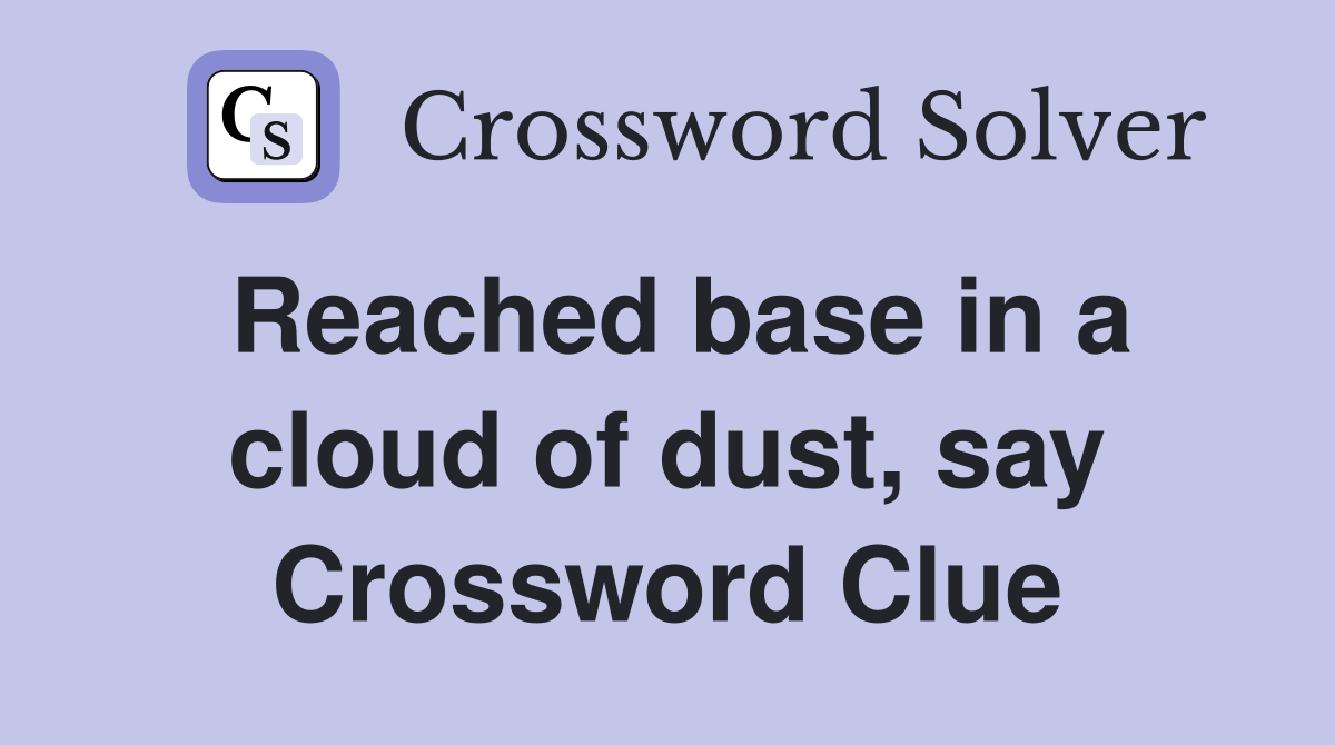 Reached base in a cloud of dust, say Crossword Clue
