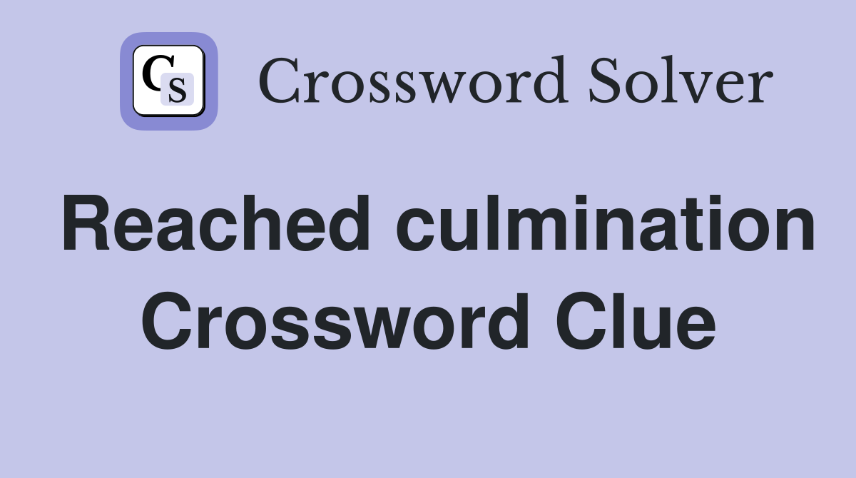 Reached culmination Crossword Clue