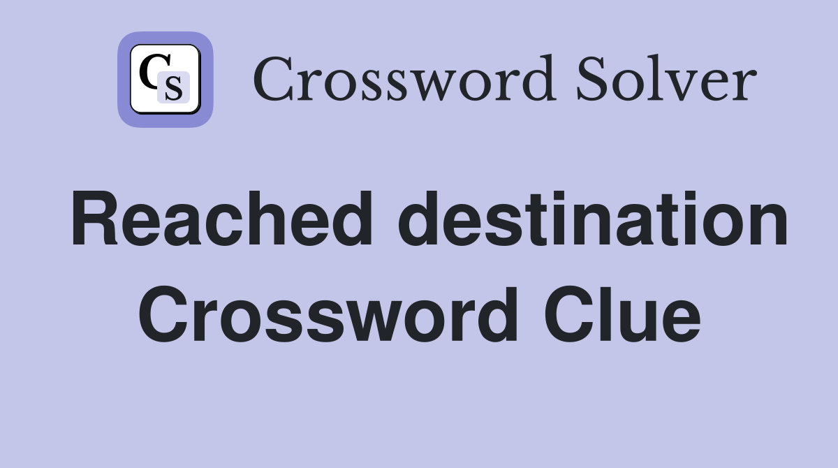 Reached destination Crossword Clue