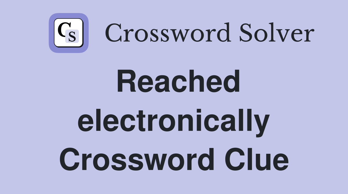 Reached electronically Crossword Clue