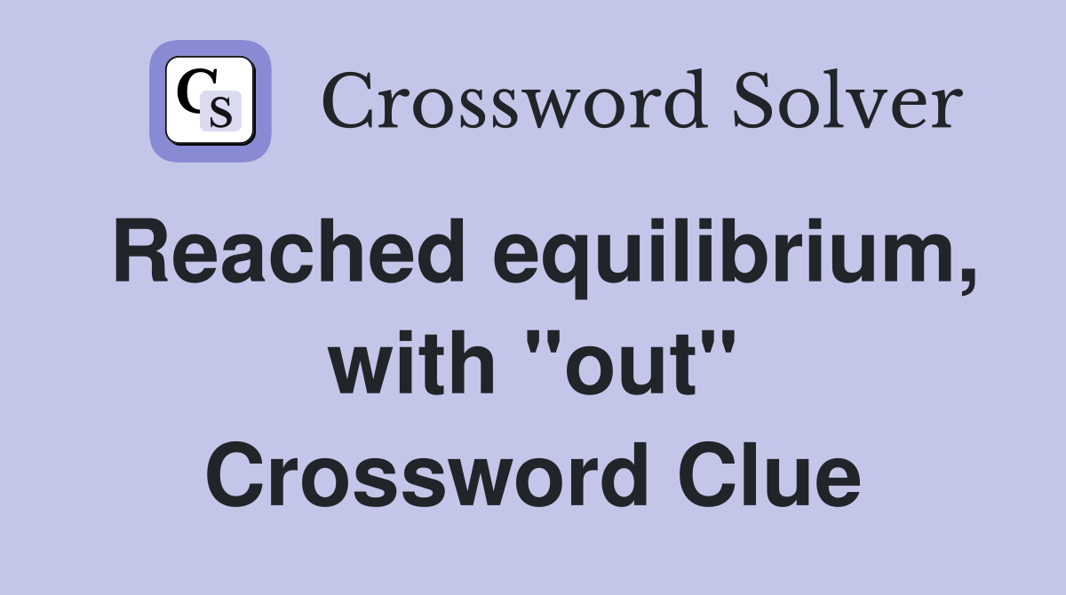 Reached equilibrium, with "out" Crossword Clue