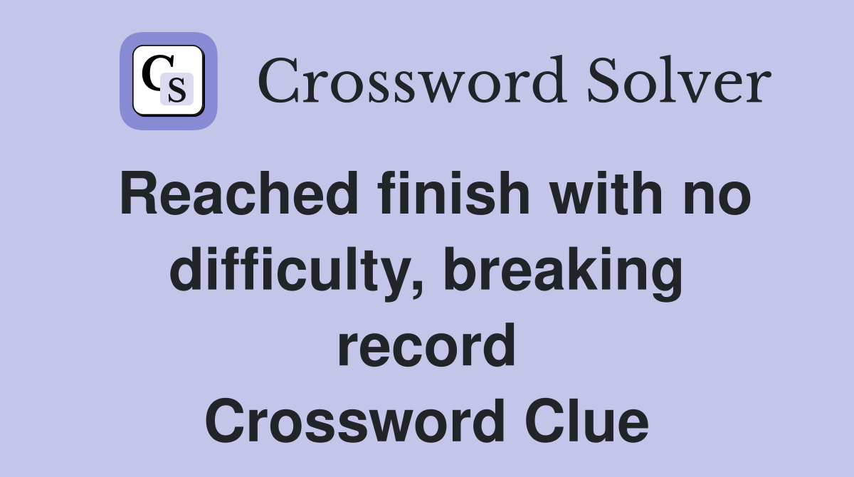 Reached finish with no difficulty, breaking record Crossword Clue