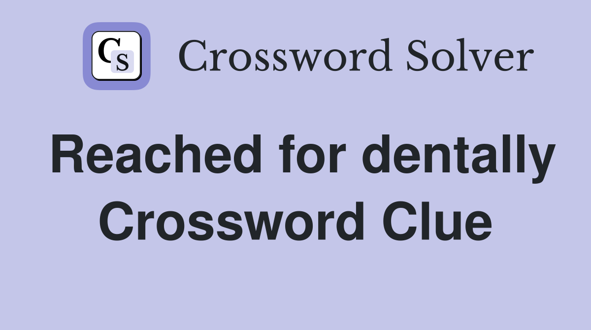 Reached for dentally Crossword Clue