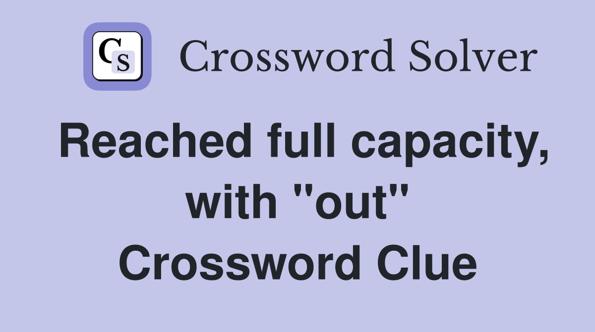 Reached full capacity, with "out" Crossword Clue