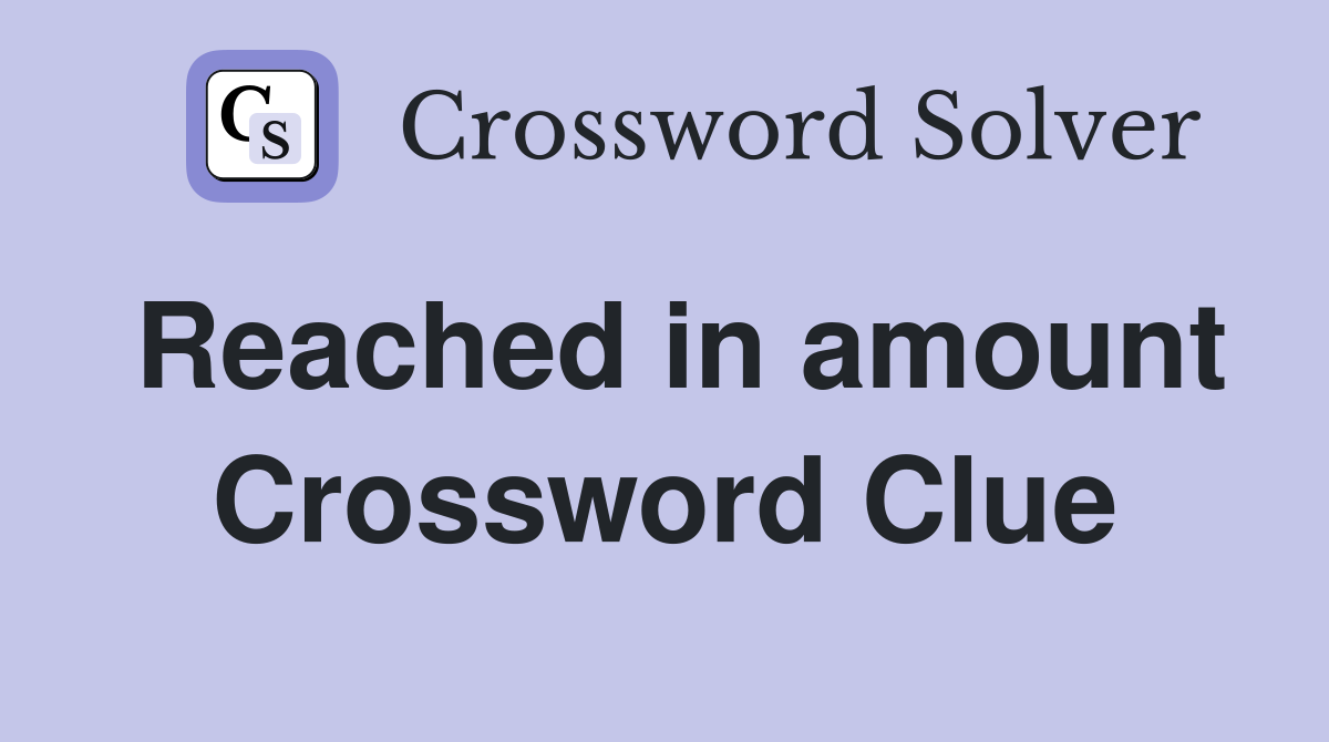 Reached in amount Crossword Clue
